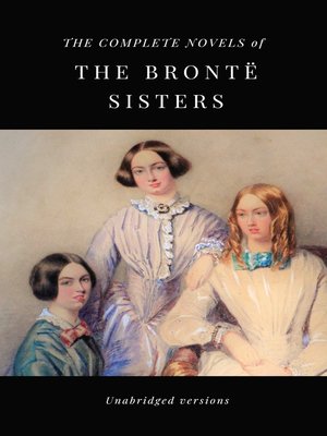 cover image of THE COMPLETE NOVELS OF THE BRONTË SISTERS (unabridged versions)